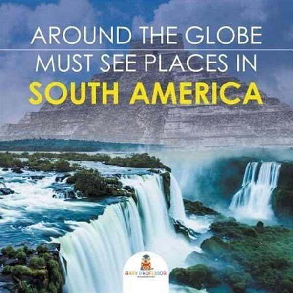 Around The Globe - Must See Places In South America-..