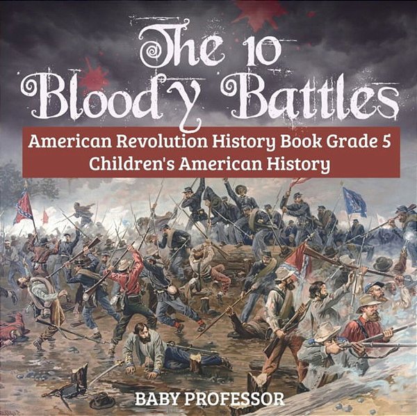 The 10 Bloody Battles - American Revolution History Book Grade 5 Children's American History-..