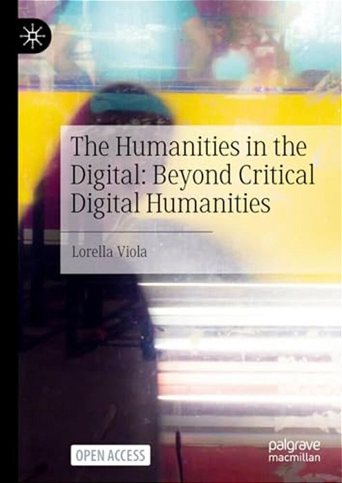 The Humanities In The Digital: Beyond Critical Digital Humanities-..