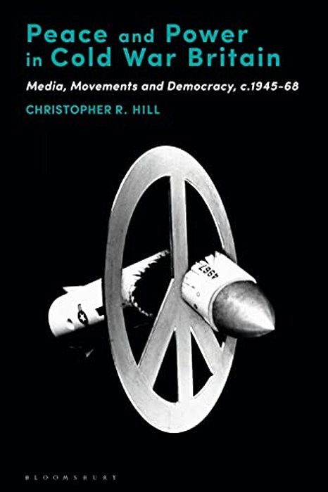 Peace And Power In Cold War Britain: Media, Movements And Democracy, C.1945-68-..