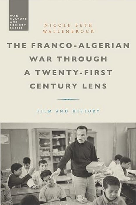 The Franco-Algerian War Through A Twenty-First Century Lens: Film And History-..