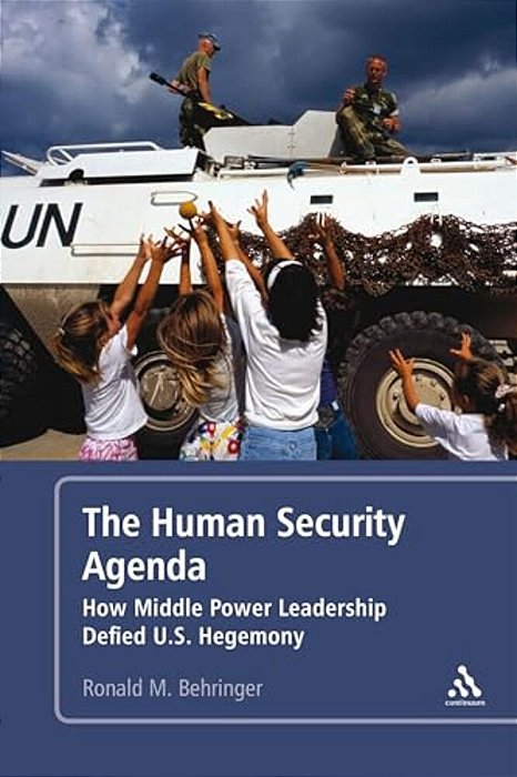 The Human Security Agenda: How Middle Power Leadership Defied U. S. Hegemony-..