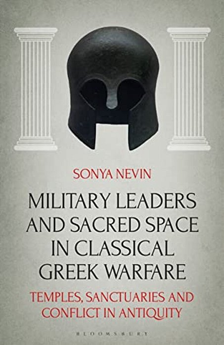 Military Leaders And Sacred Space In Classical Greek Warfare: Temples, Sanctuaries And Conflict In Antiquity-..