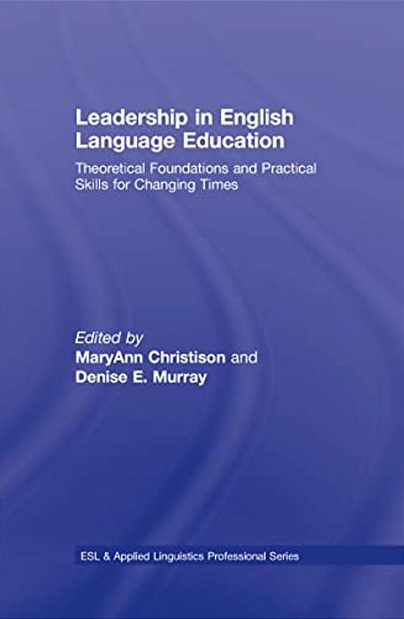 Leadership In English Language Education: Theoretical Foundations And Practical Skills For Changing Times-..