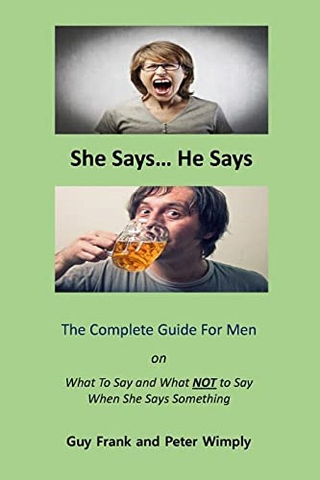 She Says... He Says: The Complete Guide For Men On What To Say And What Not To Say When She Says Something-..