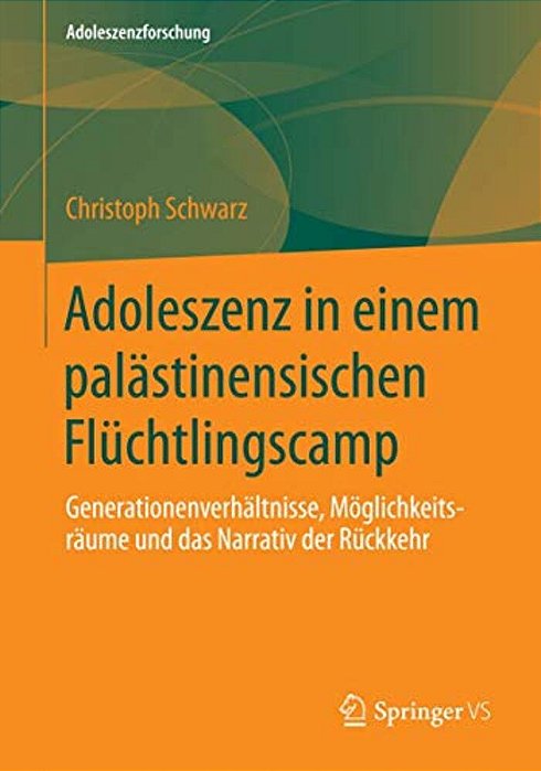 Adoleszenz In Einem Palästinensischen Flüchtlingscamp: Generationenverhältnisse, Möglichkeitsräume Und Das Narrativ Der Rückkehr-..