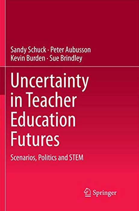 Uncertainty In Teacher Education Futures: Scenarios, Politics And Stem-..
