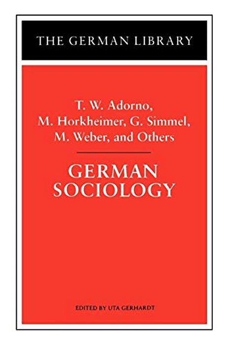 German Sociology: T. W. Adorno, M. Horkheimer, G. Simmel, M. Weber, And Others-..