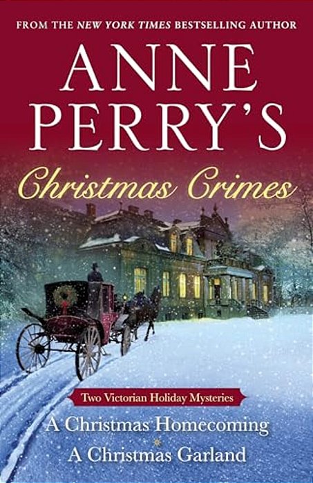 Anne Perry's Christmas Crimes: Two Victorian Holiday Mysteries: A Christmas Homecoming And A Christmas Garland-..