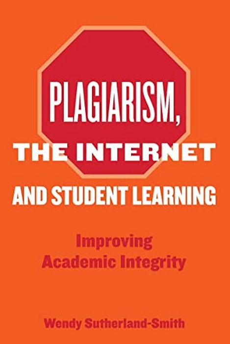 Plagiarism, The Internet, And Student Learning: Improving Academic Integrity-..