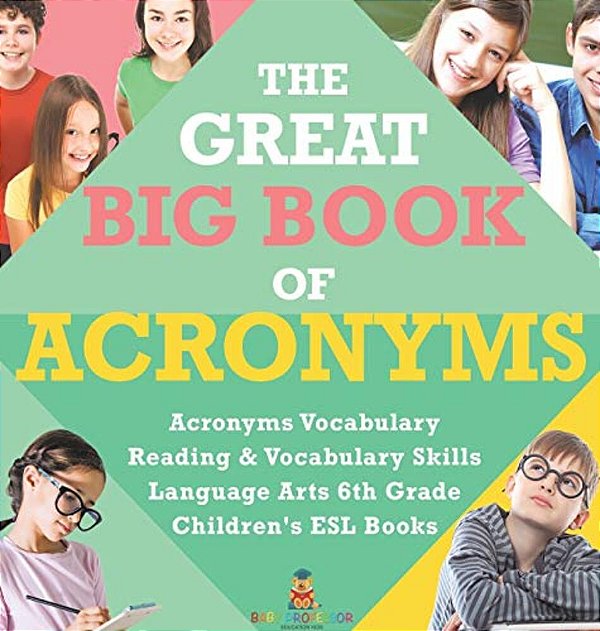 The Great Big Book Of Acronyms Acronyms Vocabulary Reading & Vocabulary Skills Language Arts 6Th Grade Children's Esl Books-..