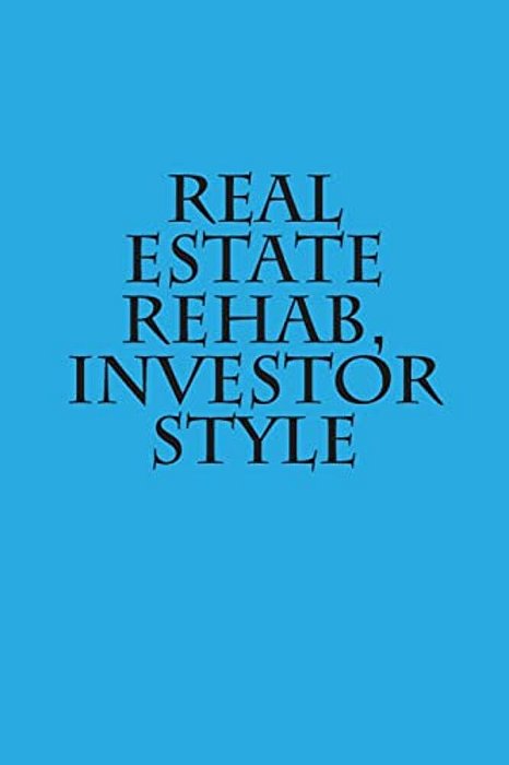 Real Estate Rehab, Investor Style-..