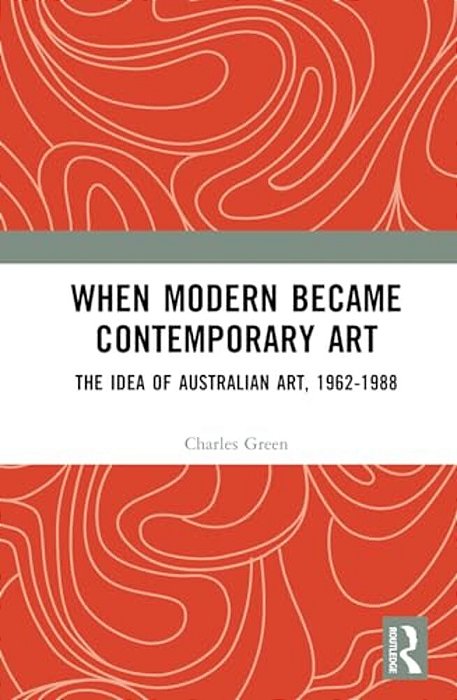 When Modern Became Contemporary Art: The Idea Of Australian Art, 1962-1988-..