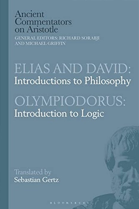Elias And David: Introductions To Philosophy With Olympiodorus: Introduction To Logic-..