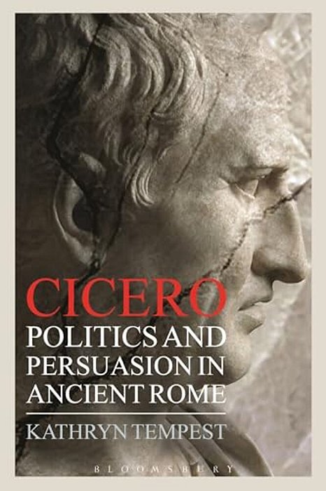 Cicero: Politics And Persuasion In Ancient Rome-..