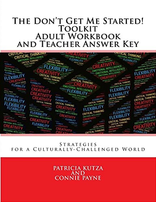 The Don't Get Me Started! Toolkit Adult Workbook And Teacher Answer Key: Strategies For A Culturally-Challenged World-..