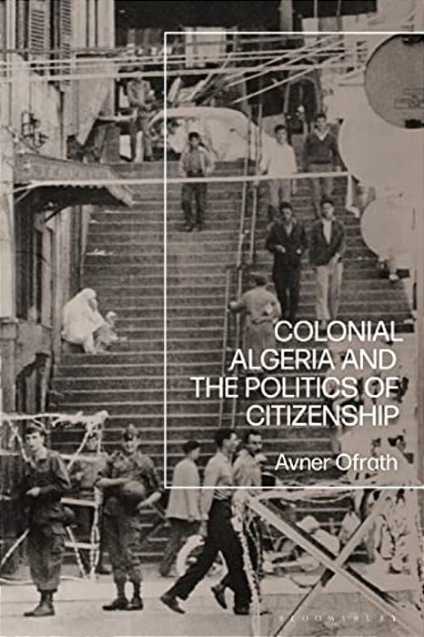 Colonial Algeria And The Politics Of Citizenship-..