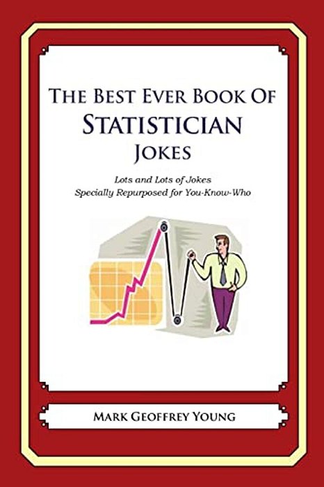 The Best Ever Book Of Statistician Jokes: Lots And Lots Of Jokes Specially Repurposed For You-Know-who-..