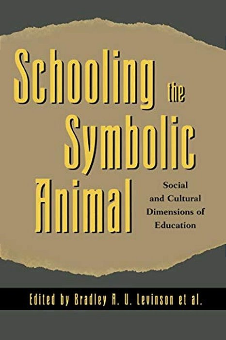 Schooling The Symbolic Animal: Social And Cultural Dimensions Of Education-..