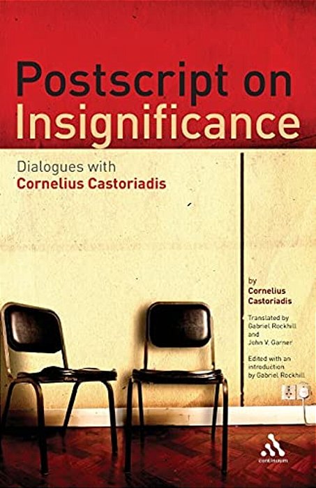 Postscript On Insignificance: Dialogues With Cornelius Castoriadis-..