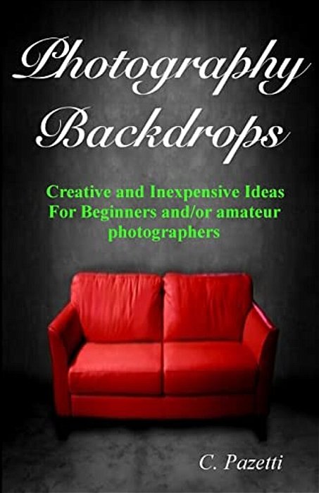 Photography Backdrops: Creative And Inexpensive Ideas For Beginners And/Or Amateur Photographers-..