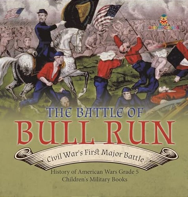 The Battle Of Bull Run: Civil War's First Major Battle History Of American Wars Grade 5 Children's Military Books-..