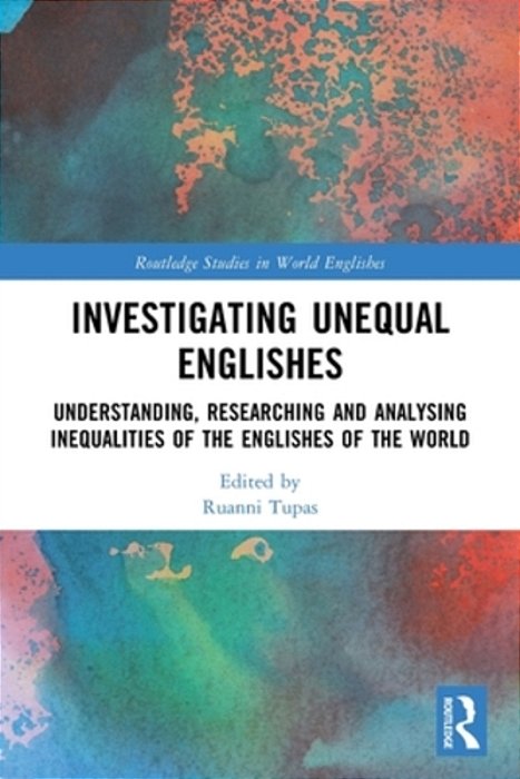 Investigating Unequal Englishes: Understanding, Researching And Analysing Inequalities Of The Englishes Of The World-..