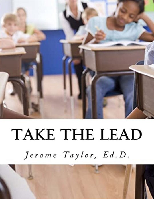 Take The Lead: Educators Taking The Lead And Closing The Achievement Gap-..