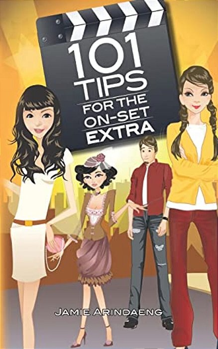 101 Tips For The On Set Extra: A Roadmap For The Background Artist-..
