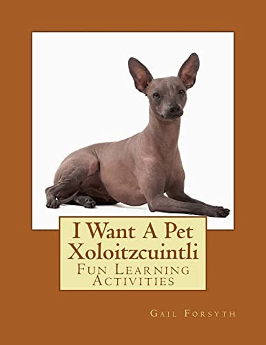 I Want A Pet Xoloitzcuintli: Fun Learning Activities-..