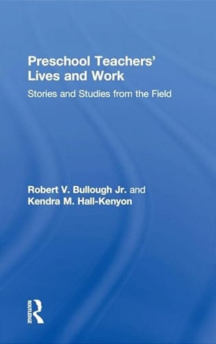 Preschool Teachers' Lives And Work: Stories And Studies From The Field-..