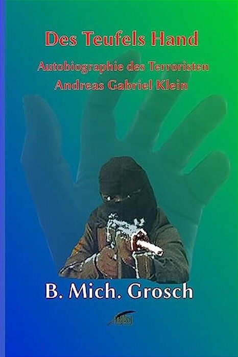 Des Teufels Hand: Autobiographie Des 'Terroristen' Andreas Gabriel Klein-..
