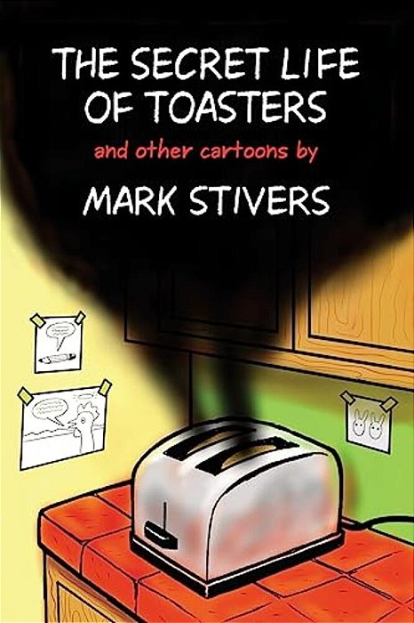 The Secret Life Of Toasters: Cartoons By Mark Stivers-..