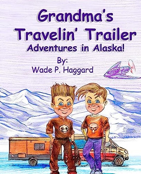 Grandma's Travelin' Trailer: Adventures In Alaska, Book One-..