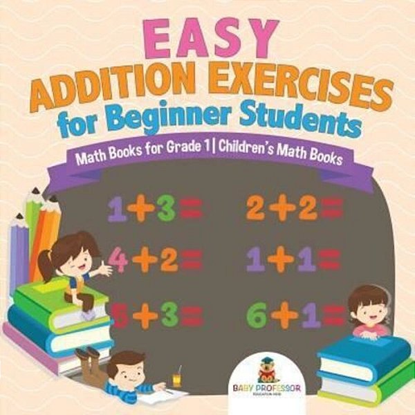 Easy Addition Exercises For Beginner Students - Math Books For Grade 1 Children's Math Books-..