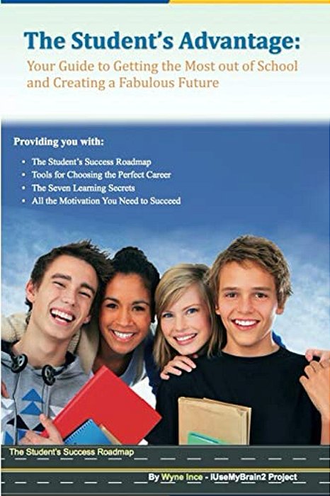 The Student's Advantage: Your Guide To Getting The Most Out Of School And Creating A Fabulous Future-..