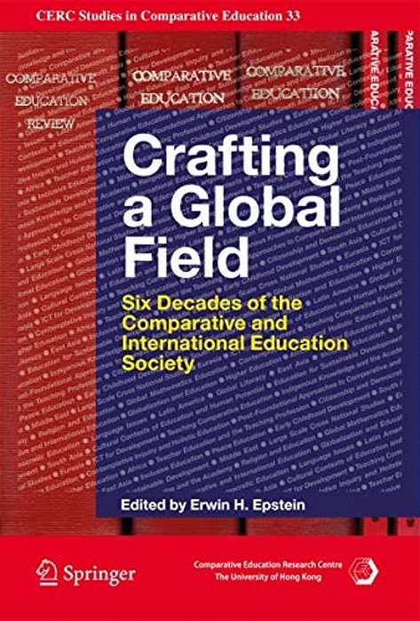 Crafting A Global Field: Six Decades Of The Comparative And International Education Society-..