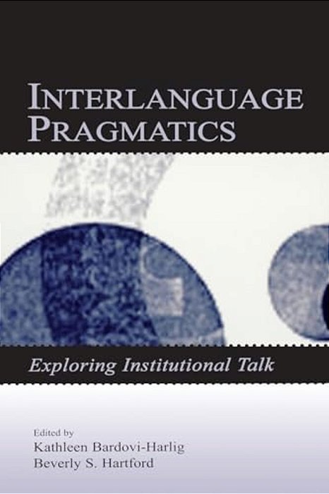 Interlanguage Pragmatics: Exploring Institutional Talk-..