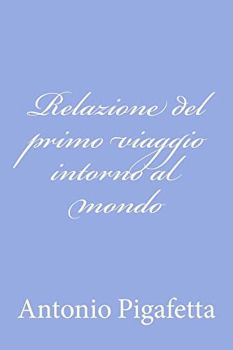 Relazione Del Primo Viaggio Intorno Al Mondo-..
