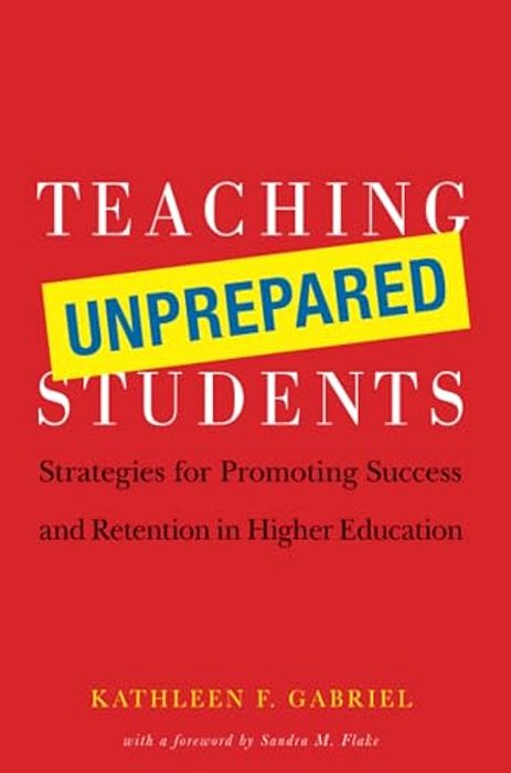 Teaching Unprepared Students: Strategies For Promoting Success And Retention In Higher Education-..