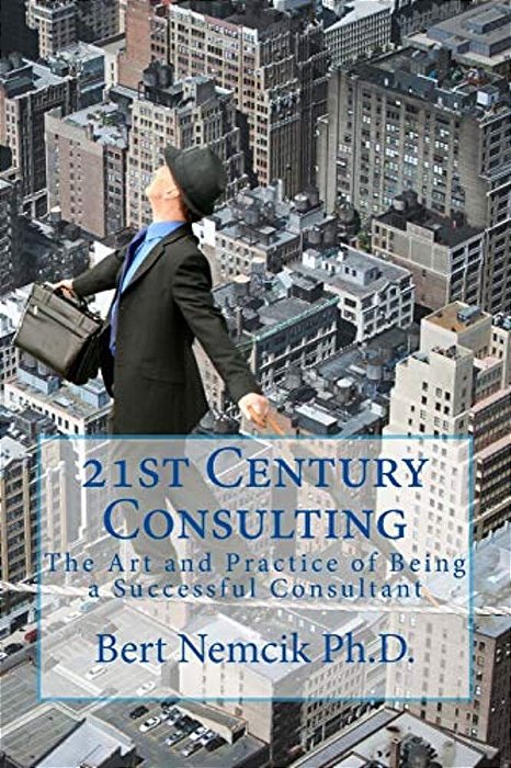 21St Century Consulting: The Art And Practice Of Being A Successful Consultant-..