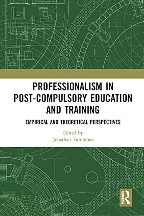 Professionalism In Post-Compulsory Education And Training: Empirical And Theoretical Perspectives-..