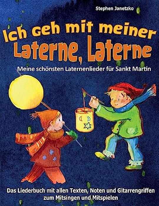 Ich Geh Mit Meiner Laterne, Laterne - Meine Schönsten Laternenlieder Für Sankt Martin: Das Liederbuch Mit Allen Texten, Noten Und Gitarrengriffen Zum-..