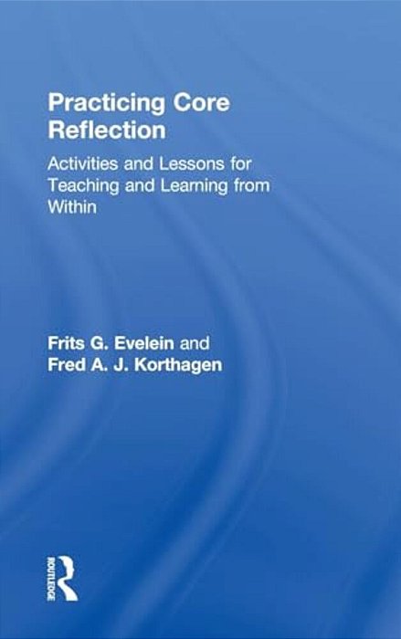 Practicing Core Reflection: Activities And Lessons For Teaching And Learning From Within-..