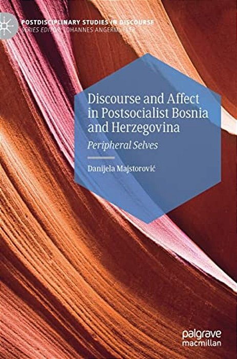 Discourse And Affect In Postsocialist Bosnia And Herzegovina: Peripheral Selves-..