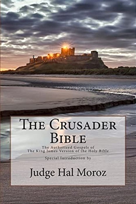 The Crusader Bible: The Authorized Gospels Of The King James Version Of The Holy Bible With A Special Introduction By Judge Hal Moroz-..
