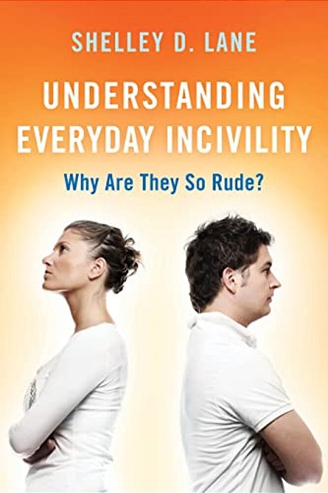 Understanding Everyday Incivility: Why Are They So Rude?-..
