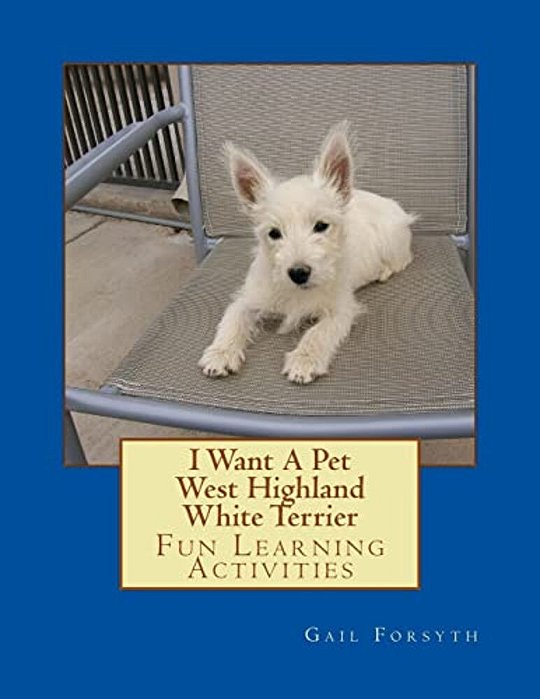 I Want A Pet West Highland White Terrier: Fun Learning Activities-..
