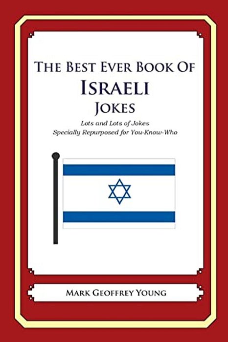 The Best Ever Book Of Israeli Jokes: Lots And Lots Of Jokes Specially Repurposed For You-Know-who-..
