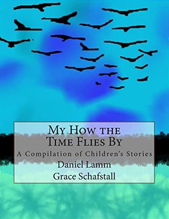 My How The Time Flies By: A Compilation Of Children's Stories-..